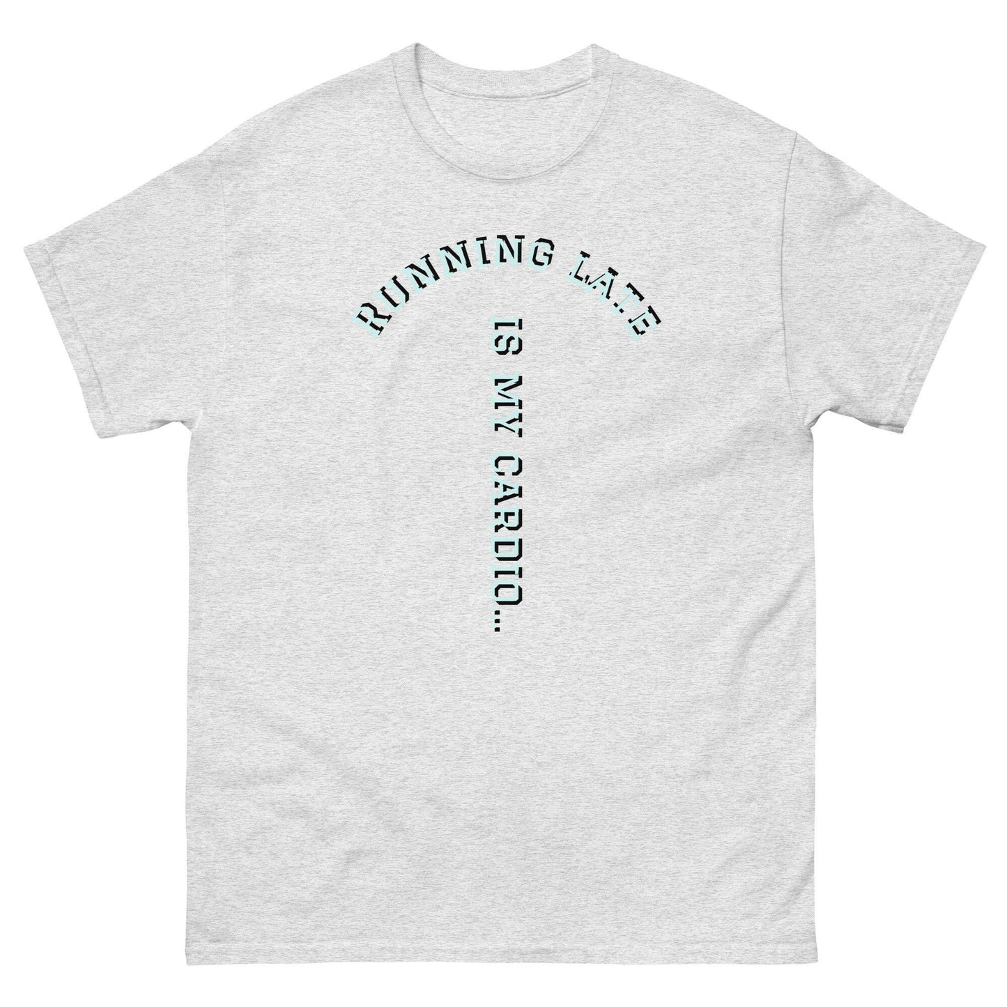 Running Late is my cardio classic tee.