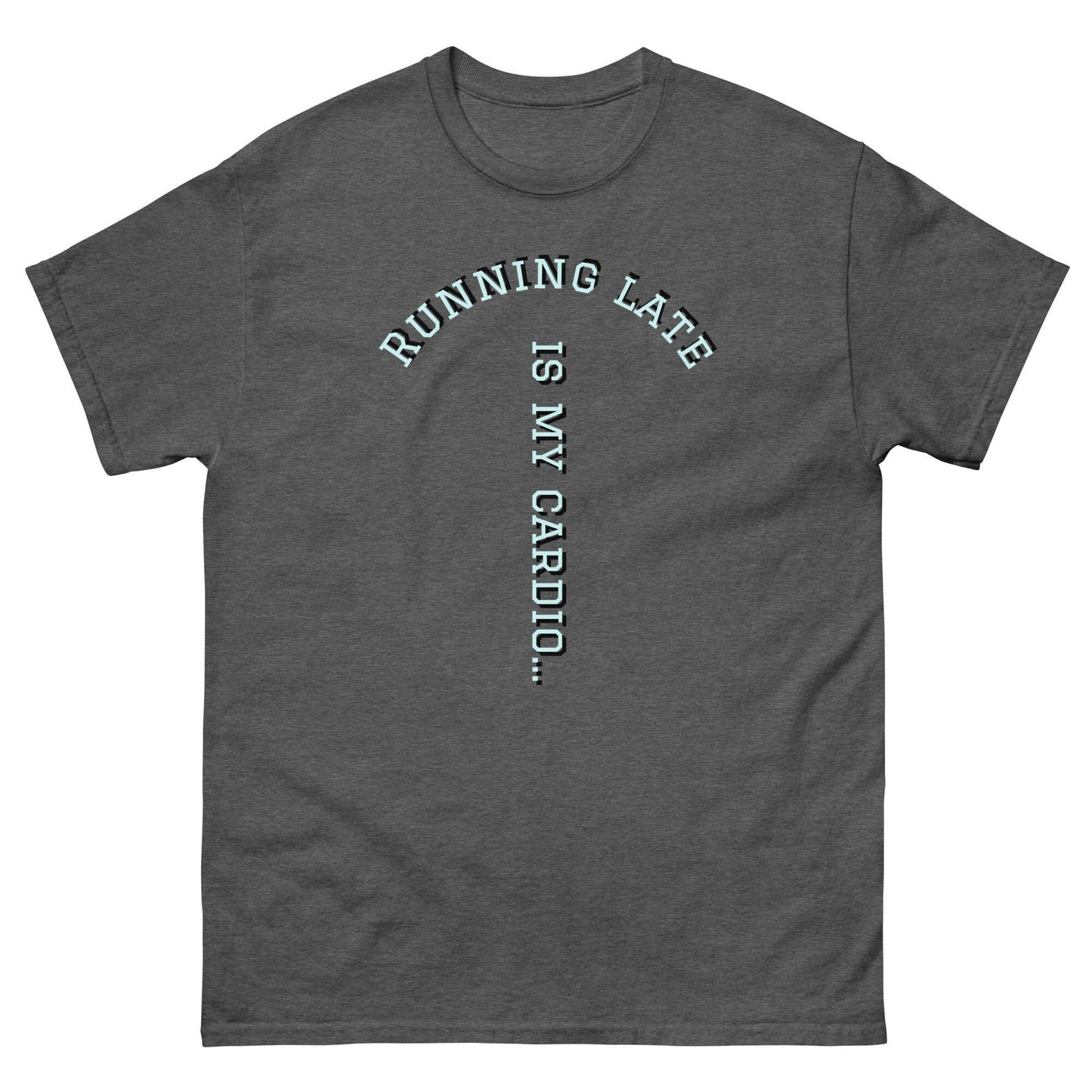 Running Late is my cardio classic tee.